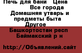 Печь для бани › Цена ­ 15 000 - Все города Домашняя утварь и предметы быта » Другое   . Башкортостан респ.,Баймакский р-н